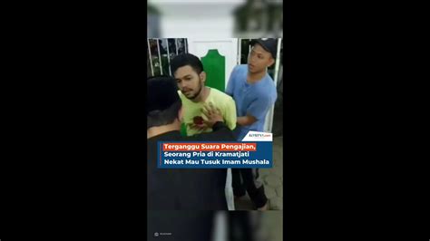 Gara Gara Terganggu Suara Pengajian Seorang Pria Di Kramatjati Nekat