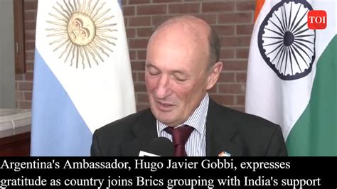 Argentina S Ambassador Hugo Javier Gobbi Expresses Gratitude As Country Joins Brics With India