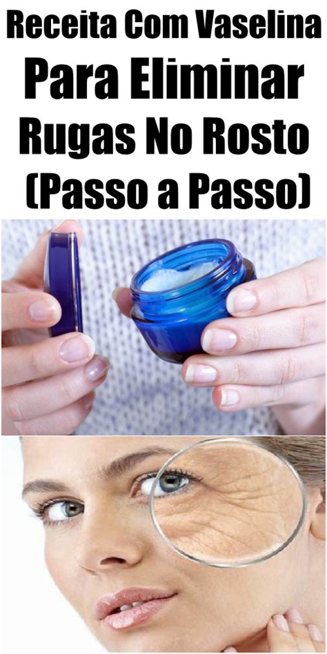 Receita Vaselina Para Eliminar Rugas No Rosto Passo A Passo