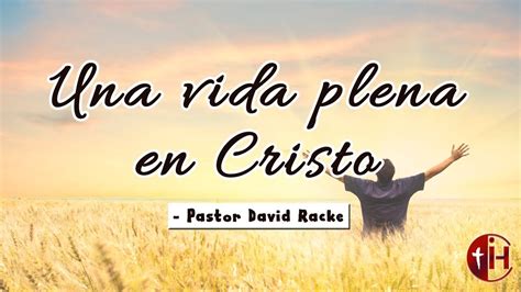 Una Vida Plena En Jesucristo Pastor David Racke YouTube