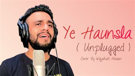 Ye Haunsla Unplugged 2020 Wajahat Hasan Youtube