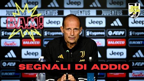 CLAMOROSO L Addio Di Allegri Alla Juve I Segnali Svelati In