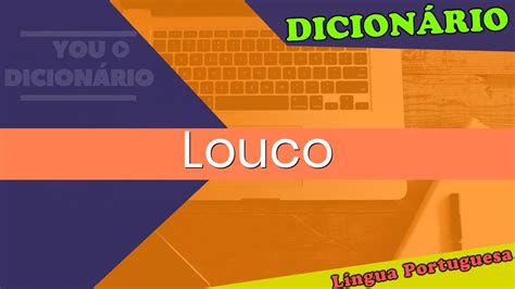 Como Se Escreve Louco - Louco -Dicionário da Língua Portuguesa - YouTube