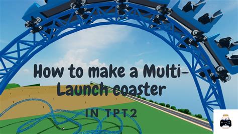 How To Make A Multi Launch Coaster In Tpt2 Youtube