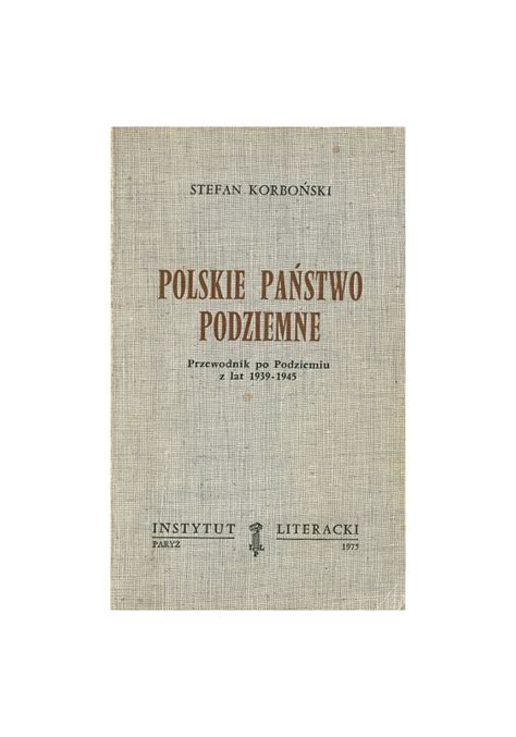 Polskie Państwo Podziemne Przewodnik po Podziemiu z lat 1939 1945