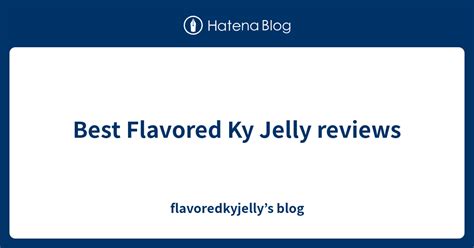 Best Flavored Ky Jelly reviews - flavoredkyjelly’s blog