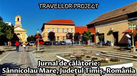 Jurnal de călătorie Sânnicolau Mare Județul Timiș România YouTube