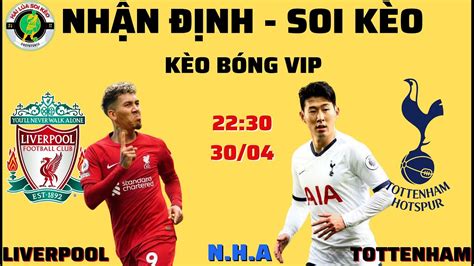 NhẬn ĐỊnh Liverpool Vs Tottenham 22h30 30 4 VÒng 34 NgoẠi HẠng Anh