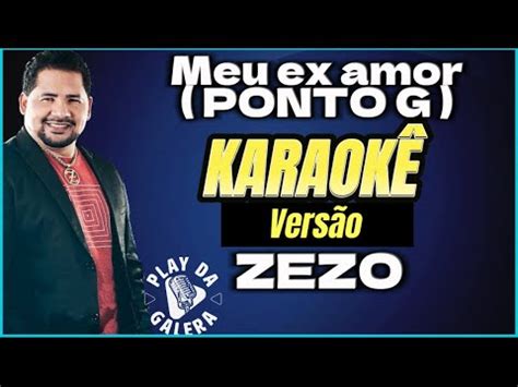 KARAOKÊ meu ex amor PONTO G VERSÃO ZEZO YouTube