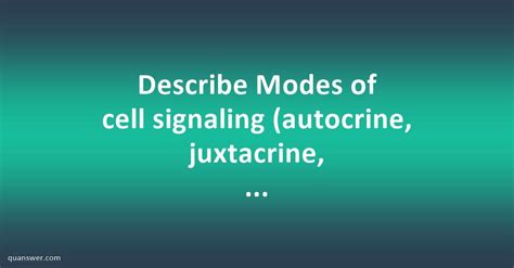 Describe Modes of cell signaling (autocrine, juxtacrine, paracrine and ...