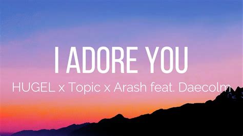 HUGEL X Topic X Arash I Adore You Lyrics Feat Daecolm YouTube