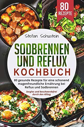 Sodbrennen und Reflux Kochbuch 80 gesunde Rezepte für eine schonend