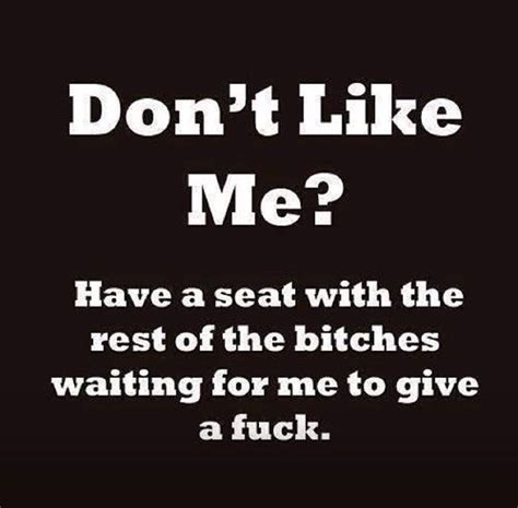 Lol Please Take A Seat People Dont Like Me Dont Like Me Quotes Like You Quotes