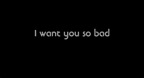 I Want You Badly Quotes Quotesgram