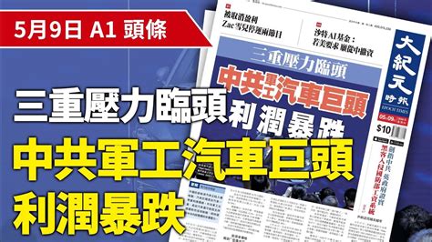 【大紀元a1頭條】5月9日 推薦新聞 三重壓力臨頭 中共軍工汽車巨頭 利潤暴跌 Epochnewshk Youtube