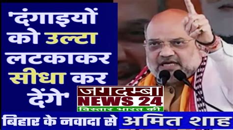 Hm Amit Shah ने Bihar के Nawada से बोले दंगाइयों को उल्टा लटका कर सीधा करेंगे शाह और Giriraj