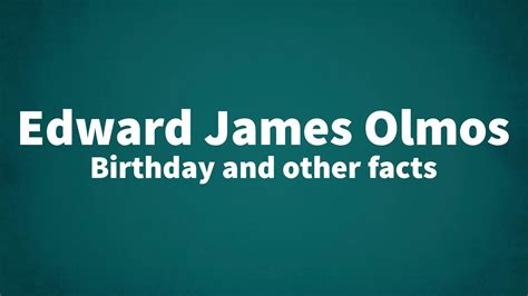 Edward James Olmos - Birthday and other facts