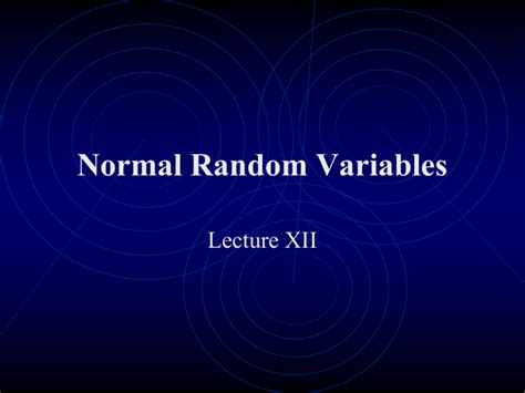 Normal Random Variables Lecture Xii