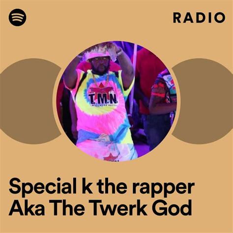 Special K The Rapper Aka The Twerk God Radio Playlist By Spotify