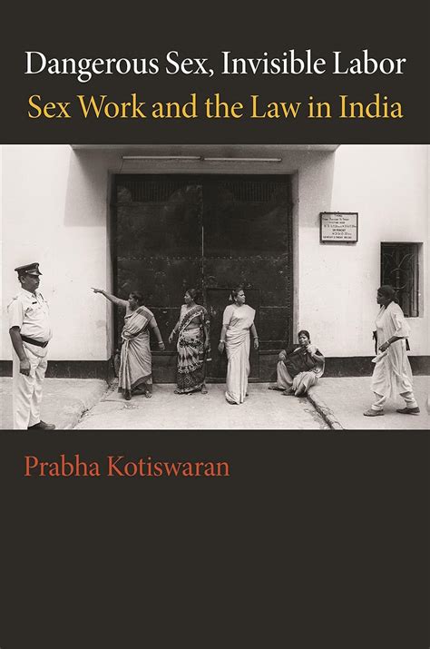 Amazon Dangerous Sex Invisible Labor Sex Work And The Law In India EBook Kotiswaran