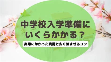 【2024年】中学校入学準備はいつから？費用の相場といくらかかったか公開