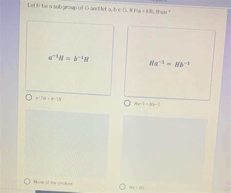 Solved Let H Be A Subgroup Of G And Let A B E G If Ha Hb Chegg