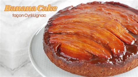 Le Banana Cake De Cyril Lignac Recette Facile Du Meilleur Banana