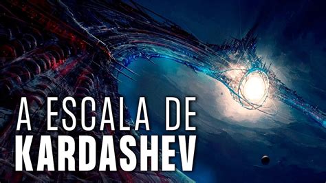 A Civilização Mais Avançada do Universo A ESCALA DE KARDASHEV YouTube