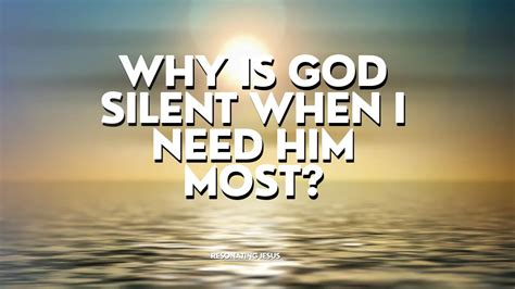 Why Is God Silent When I Need Him Most 5 Reasons Solution