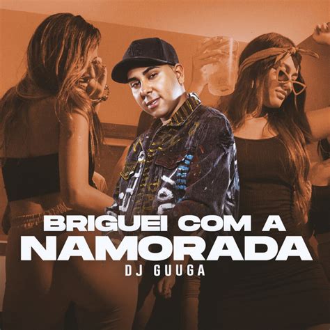 Briguei A Namorada Single By Dj Guuga Spotify