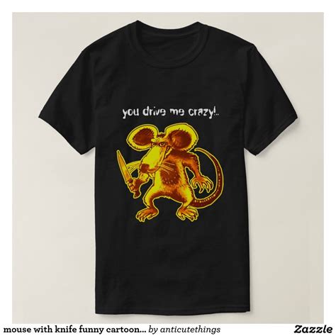 Mouse With Knife Funny Cartoon You Drive Me Crazy T Shirt Weird