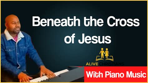 Beneath The Cross Of Jesus Lyrics Hymn With Piano Music Accurate