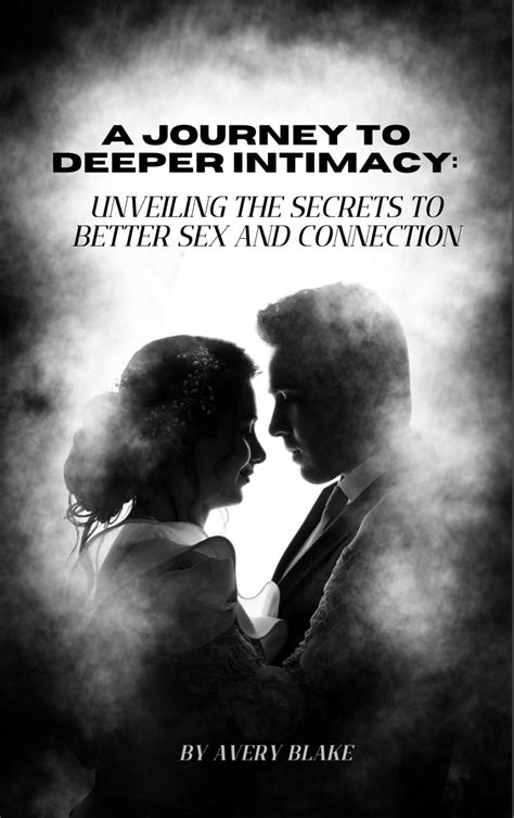 A Journey To Deeper Intimacy Unveiling The Secrets To Better Sex And