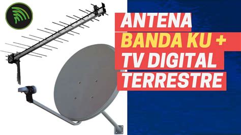 Banda Ku E Tv Digital Terrestre Na Mesma Antena