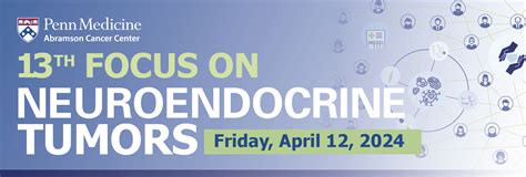 13th Focus On Neuroendocrine Tumors Penn Medicine Abramson Cancer Center