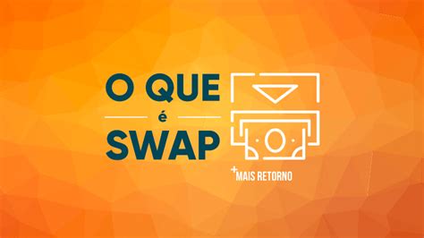 Swap entenda o que é como funciona e para que serve