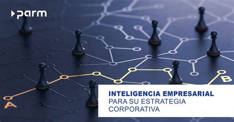 Cómo Ayuda La Inteligencia De Negocio A La Estrategia Empresarial Parm Ag