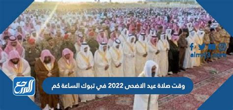 وقت صلاة عيد الاضحى 2022 في تبوك الساعة كم موقع المرجع