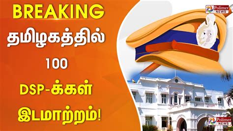 Breaking தமிழகம் முழுவதும் 100 டிஎஸ்பிக்களைப் பணியிட மாற்றம் செய்து டிஜிபி சங்கர் ஜிவால்