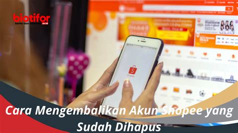 Cara Mengembalikan Akun Shopee Yang Sudah Dihapus Biotifor