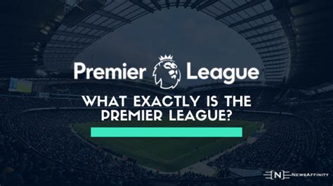 What Exactly Is The Premier League Facts About The Premier League