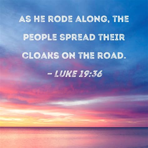 Luke 19 36 As He Rode Along The People Spread Their Cloaks On The Road