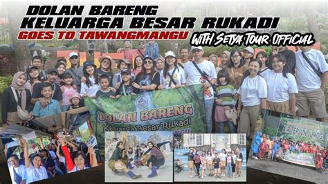 DOLAN BARENG KELUARGA RUKADI GOES TO TAWANGMANGU YouTube