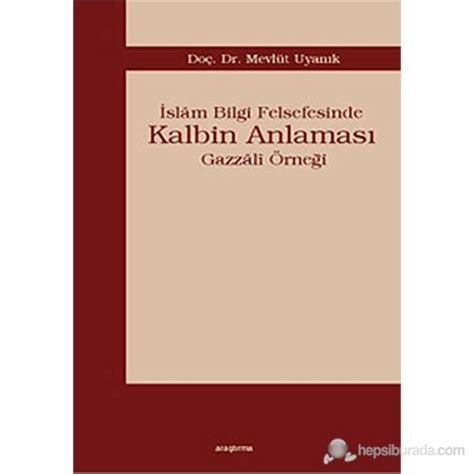 İslam Bilgi Felsefesinde Kalbin Anlaması Gazzali Kitabı