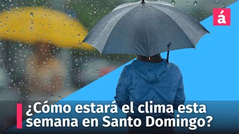 Cómo estará el clima esta semana en Santo Domingo Aquí le informamos