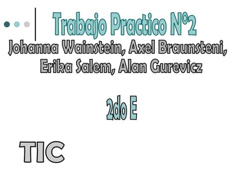 Trabajo Practico De Tic De Axel Braunsteni Erika Salem Alan Gurevich