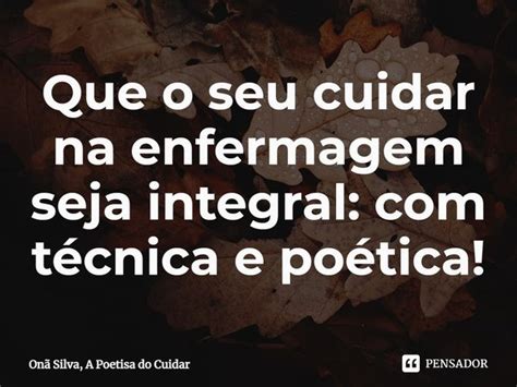 Que o seu cuidar na enfermagem seja Onã Silva A Poetisa do