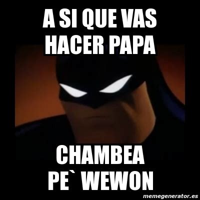 Meme Disapproving Batman A Si Que Vas Hacer Papa Chambea Pe Wewon