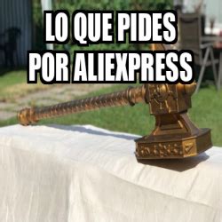 Meme Personalizado Lo Que Pides Por Aliexpress 32432956