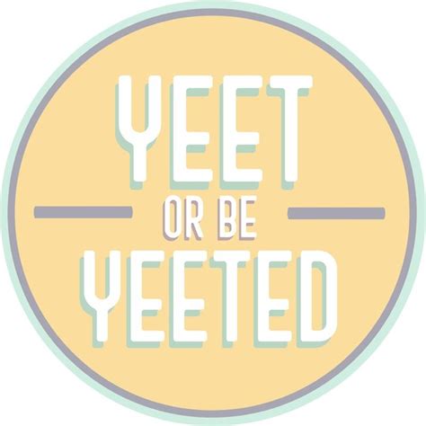 Yeet Or Be Yeeted Sticker By Ineedfundspls Stickers True Words